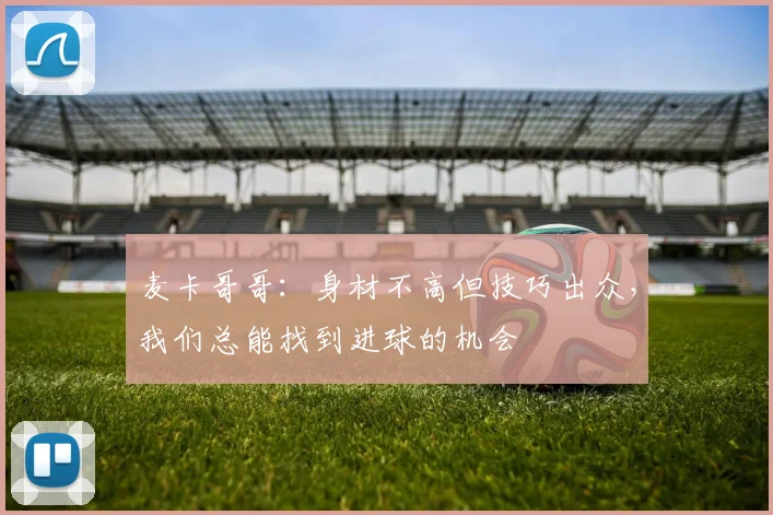 麦卡哥哥：身材不高但技巧出众，我们总能找到进球的机会