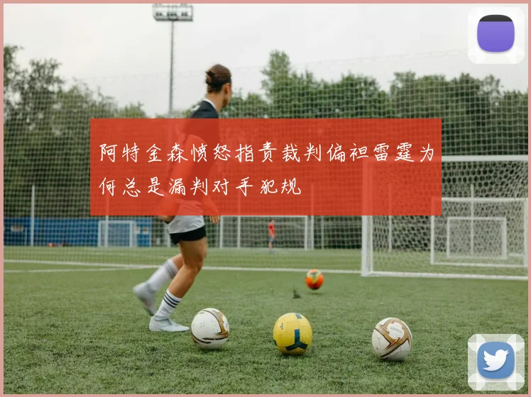 阿特金森愤怒指责裁判偏袒雷霆为何总是漏判对手犯规