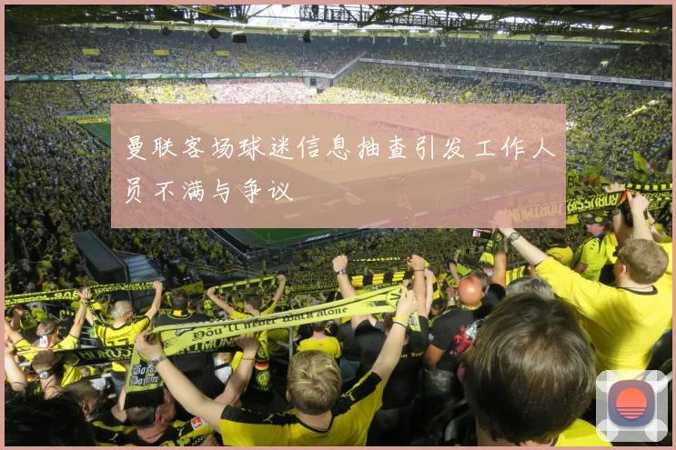 曼联客场球迷信息抽查引发工作人员不满与争议